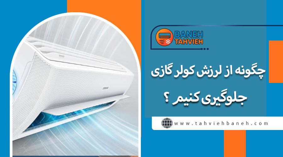 چگونه از لرزش کولر گازی جلوگیری کنیم ؟